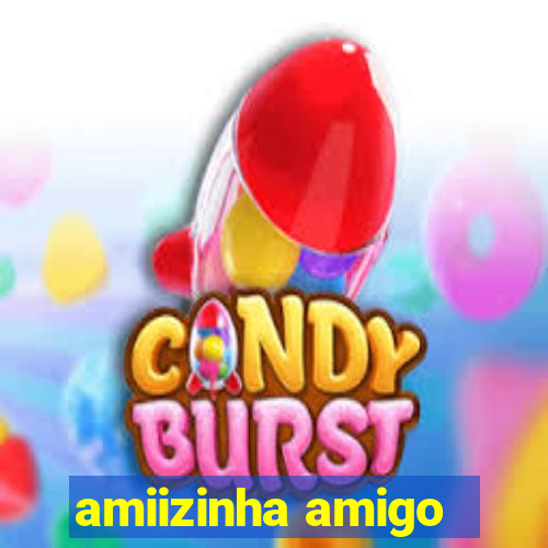 amiizinha amigo